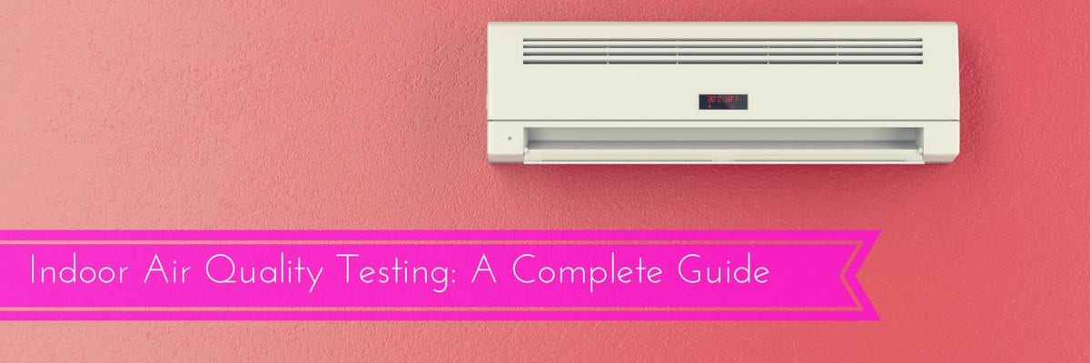 Indoor Air Quality Testing: A complete guide