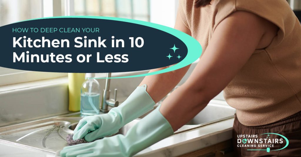 How to Deep Clean Your Kitchen Sink in 10 Minutes or Less - Featured - Upstairs Downstairs Cleaning Service